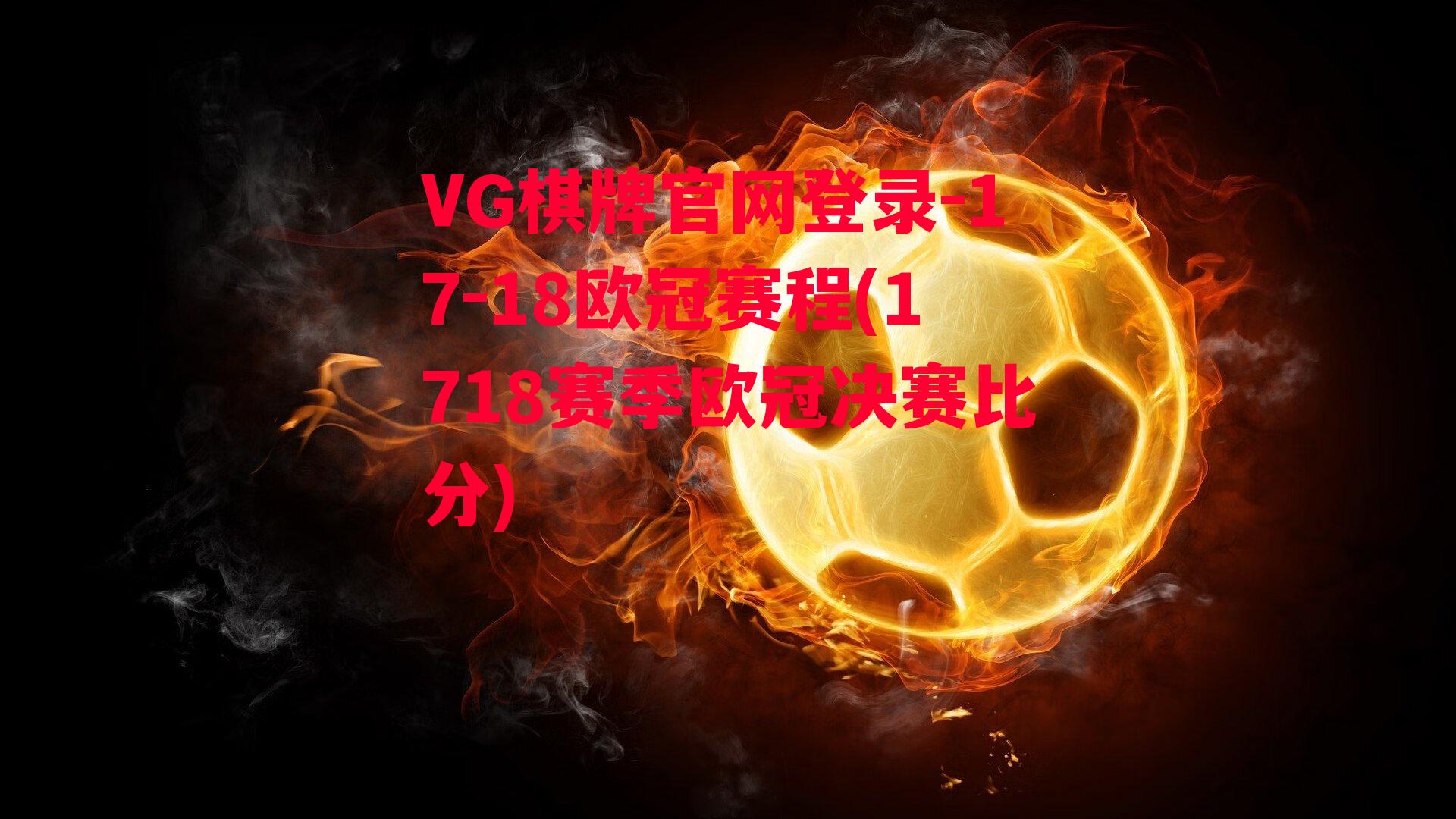 VG棋牌官网登录-17-18欧冠赛程(1718赛季欧冠决赛比分)