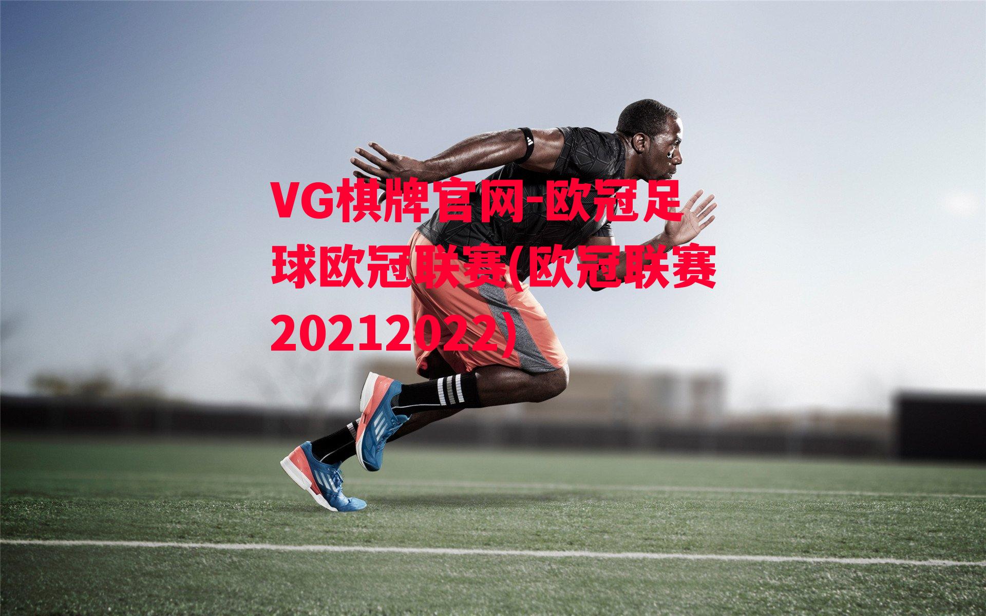 VG棋牌官网-欧冠足球欧冠联赛(欧冠联赛20212022)