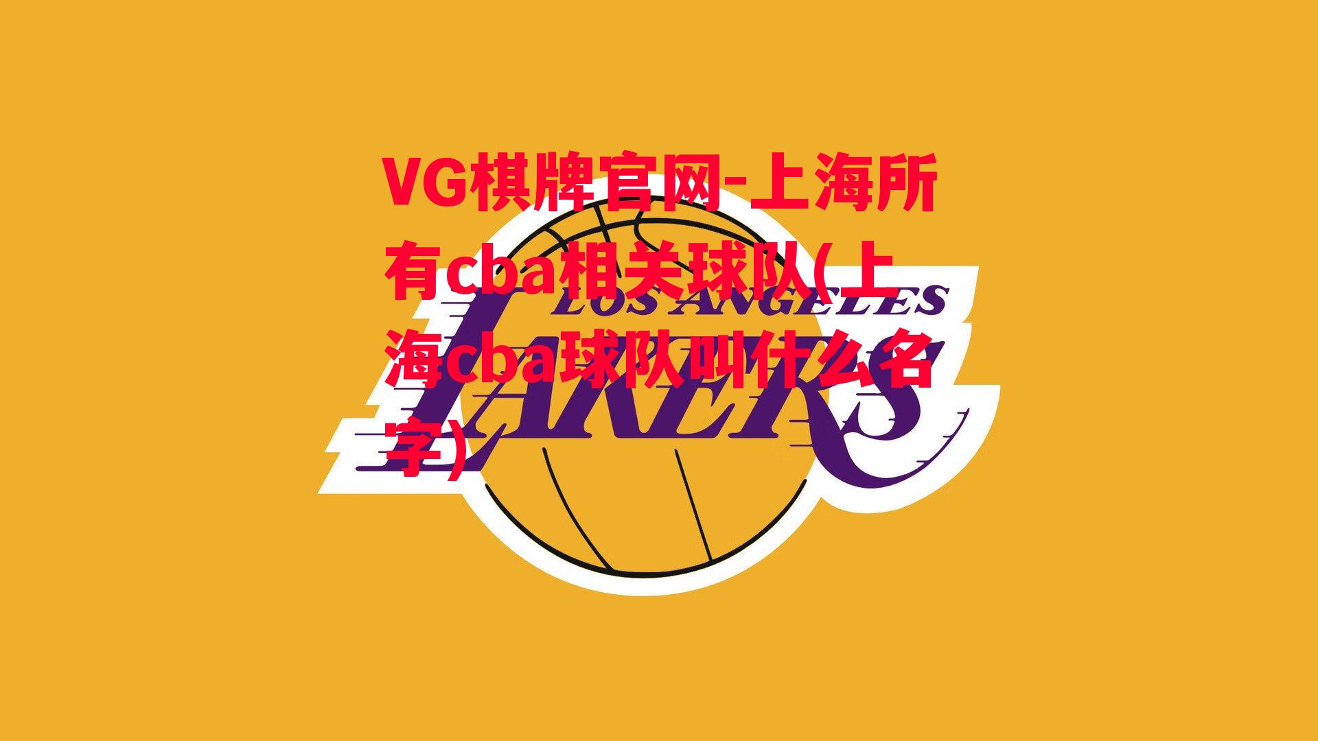 VG棋牌官网-上海所有cba相关球队(上海cba球队叫什么名字)